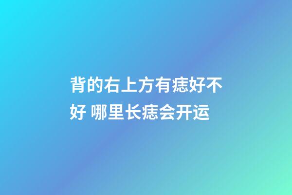 背的右上方有痣好不好 哪里长痣会开运
